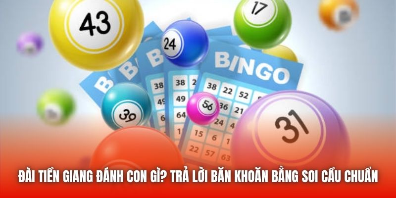 Đài Tiền Giang đánh con gì? Trả lời băn khoăn bằng soi cầu chuẩn