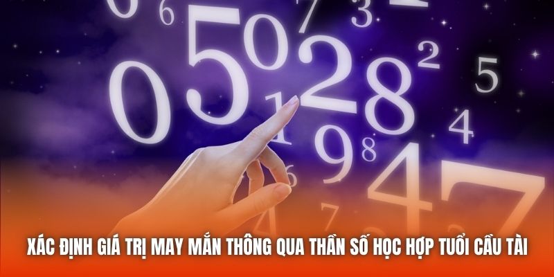 Xác định giá trị may mắn thông qua thần số học hợp tuổi cầu tài