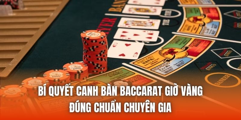Bí Quyết Canh Bàn Baccarat Giờ Vàng Đúng Chuẩn Chuyên Gia