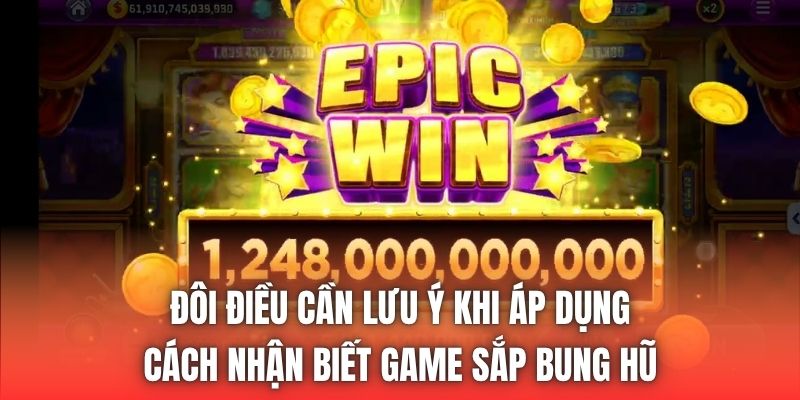 Đôi điều cần lưu ý khi áp dụng cách nhận biết game sắp bung hũ