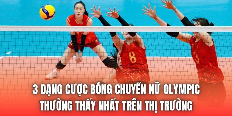 3 dạng cược bóng chuyền nữ Olympic thường thấy nhất trên thị trường