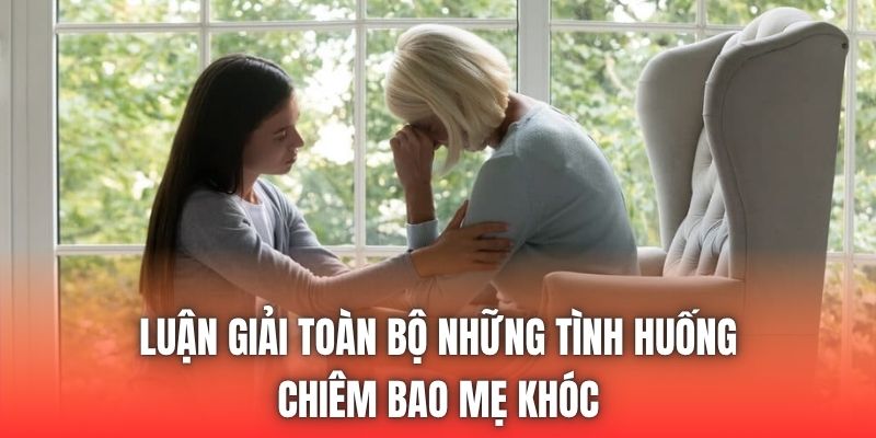 Luận giải toàn bộ những tình huống chiêm bao mẹ khóc