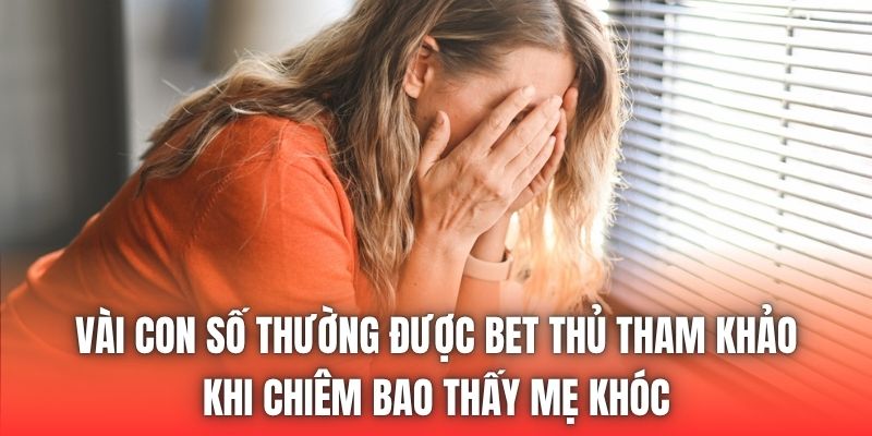 Vài con số thường được bet thủ tham khảo khi chiêm bao thấy mẹ khóc